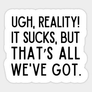 Reality sucks, but that's all we've got Sticker